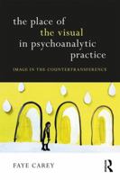 The Place of the Visual in Psychoanalytic Practice: Image in the Countertransference 113830705X Book Cover