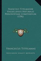 Francisci Titelmanni Hassellensis Naturalis Philosophiae Compendium (1596) 1166479919 Book Cover