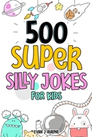 500 Super Silly Jokes For Kids: Good, Clean & Fun Jokes That Will Leave Kids Laughing For Hours B09YQJBLXX Book Cover