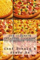 The Ultimate Creative Cookbook To Homemade Pizza 1481124986 Book Cover
