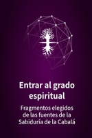 Entrar al grado espiritual: Fragmentos elegidos de las fuentes de la Sabiduría de la Cabalá B09FSCG7SW Book Cover