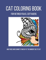 Cat Coloring Book: For Retired Folks, Cottagers... And Those Who Cannot Stand Up at the Moment Due to Cat 1691705454 Book Cover