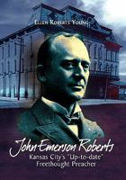 John Emerson Roberts: Kansas City's ''Up-to-Date'' Freethought Preacher 1462876919 Book Cover