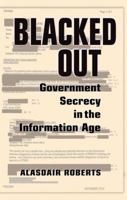 Blacked Out: Government Secrecy in the Information Age 0521858704 Book Cover