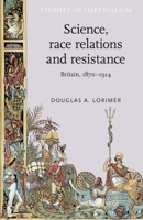 Science, Race Relations & Resistance: Britain 1870-1914 0719033578 Book Cover