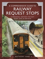 A Comprehensive Guide to Railway Request Stops: A Personal Odyssey to visit every one in Britain 1526781123 Book Cover