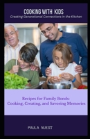 Cooking with Kids: Creating Generational Connections in the Kitchen: Recipes for Family Bonds: Cooking, Creating, and Savoring Memories B0CNM8TG8T Book Cover