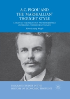 A.C. Pigou and the 'Marshallian' Thought Style: A Study in the Philosophy and Mathematics Underlying Cambridge Economics (Palgrave Studies in the History of Economic Thought) 3030010171 Book Cover