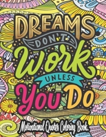 Dreams Don't Work Unless You Do - Motivational Quotes Coloring Book: Positive Quotes Adult Coloring Book - Very Amusing And Motivational Saying Coloring Pages - Great For Motivation And Stress Relief. B088NXSCM6 Book Cover