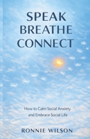 Speak, Breathe, Connect: How to Calm Social Anxiety and Embrace Social Life B0GMLPLP6B Book Cover