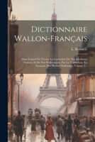 Dictionnaire Wallon-français: Dans Lequel On Trouve La Correction De Nos Idiotismes Vicieux, Et De Nos Wallonismes, Par La Traduction, En Français, Des Phrases Wallonnes, Volume 2... 1021845353 Book Cover