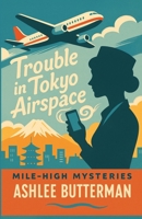 Trouble in Tokyo Airspace: A Cozy Mystery (The Mile High Mysteries) B0FPMSSXV1 Book Cover