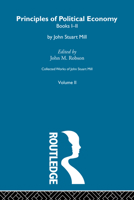 Collected Works of John Stuart Mill, Vol II: Principles of Political Economy, Part I 0415487498 Book Cover