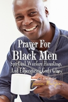 Prayers For Black Men Spiritual Warfare, Hauntings, and Experiencing God's Glory B08T6JYBX5 Book Cover