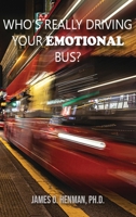 Who's Really Driving Your Emotional Bus? 1088094163 Book Cover