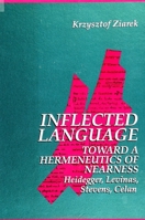Inflected Language: Toward a Hermeneutics of Nearness : Heidegger, Levinas, Stevens, Celan (Suny Series in Contemporary Continental Philosophy) 0791420604 Book Cover