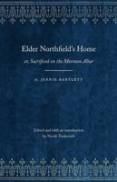 Elder Northfield's Home: or, Sacrificed on the Mormon Altar (Legacies of Nineteenth-Century American Women Writers) 0803271840 Book Cover