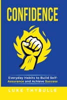 Confidence: Everyday Habits to Build Self-Assurance and Achieve Success B0CBL9Z395 Book Cover