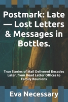 Postmark: Late — Lost Letters & Messages in Bottles.: True Stories of Mail Delivered Decades Later, from Dead Letter Offices to Family Reunions (Tearjerker) B0FP4TKHJL Book Cover