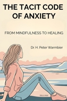 THE TACIT CODE OF ANXIETY: HOW SOCIETY AFFECTS THE WAY WE THINK AND FEEL, HOW TO BREAK FREE AND LIVE AN AUTHENTIC LIFE B0GJDJCL64 Book Cover