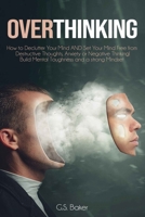 OVERTHINKING: How to Declutter Your Mind AND Set Your Mind Free from Destructive Thoughts, Anxiety or Negative Thinking! Build Mental Toughness and a strong Mindset B08GG2DMFX Book Cover
