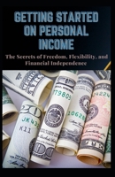 Getting Started on Personal Income: The Secret of Freedom, Flexibility and Financial Independence B08TQ475VM Book Cover