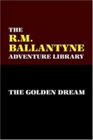 The Golden Dream: Adventures in the Far West 1515108597 Book Cover