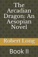 The Arcadian Dragon: An Aesopian Novel: Book II 1698618646 Book Cover