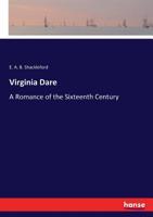 Virginia Dare: A Romance Of The Sixteenth Century 3744776859 Book Cover