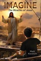 Imagine...The Miracles of Jesus 1643521551 Book Cover