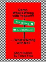 Damn, What's Wrong with People! ...What's Wrong with Me? 0578307685 Book Cover