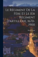 Le Régiment De La Fère Et Le 1Er Régiment D'artillerie, 1670-1900 1017386560 Book Cover