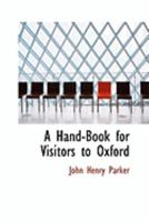 A Hand-book for Visitors to Oxford. [By John Henry Parker.] Illustrated by one hundred woodcuts. 1241324956 Book Cover