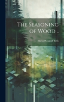 The Seasoning of Wood .. 1022755749 Book Cover
