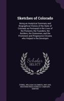 Sketches of Colorado: Being an Analytical Summary and Biographical History of the State of Colorado as Portrayed in the Lives of the Pioneers, the Founders, the Builders, the Statesmen, and the Promin 1354357280 Book Cover