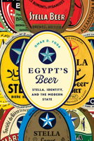Egypt's Beer: Stella, Identity, and the Modern State 1477319549 Book Cover