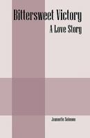 Bittersweet Victory: A Love Story 1432738941 Book Cover