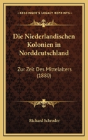 Die Niederlandischen Kolonien in Norddeutschland Zur Zeit Des Mittelalters 3743388332 Book Cover
