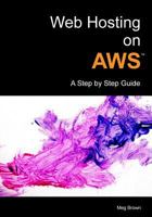 Web Hosting on Aws: A Step by Step Guide 1539615529 Book Cover