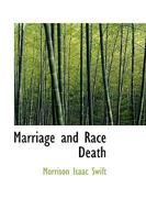 Marriage and Race Death. [microform] The Foundations of an Intelligent System of Marriage 1347219714 Book Cover