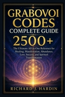 GRABOVOI CODES COMPLETE GUIDE 2500+: The Ultimate All-in-One Reference for Healing, Manifestation, Abundance, Love, Success, and Spiritual Transformation B0H6W7VS17 Book Cover