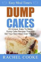 Easy Meal Time's - Dump Cake Recipes: : 25 Unique, Easy to Make Dump Cake Recipes That Will Set Your Next Meal Over the Top 1502808498 Book Cover