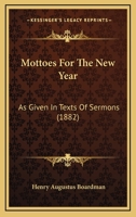 Mottoes For The New Year: As Given In Texts Of Sermons 1120649803 Book Cover