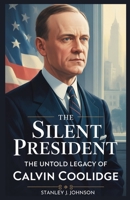 The Silent President: The Untold Legacy of Calvin Coolidge B0FHB96YVK Book Cover