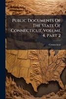Public Documents Of The State Of Connecticut, Volume 4, Part 2 1174515678 Book Cover