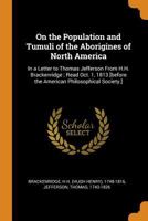 On the Population and Tumuli of the Aborigines of North America: In a Letter to Thomas Jefferson from H.H. Brackenridge; Read Oct. 1, 1813 [before the American Philosophical Society.] 1014162998 Book Cover