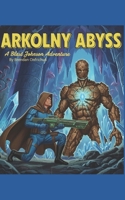 Arkolny Abyss: A Blast Johnson Adventure B0FSSSF1H5 Book Cover