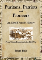 Puritans, Patriots and Pioneers: An Elwell Family History 1365057461 Book Cover