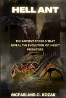 Hell ant: The Ancient Fossils That Reveal the Evolution of Insect Predators B0FJYK2N23 Book Cover