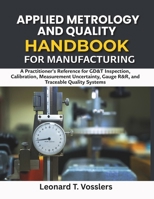 Applied Metrology and Quality Handbook for Manufacturing: A Practitioner's Reference for GD&T Inspection, Calibration, Measurement Uncertainty, Gauge R&R, and Traceable Quality Systems B0HGYJ4848 Book Cover